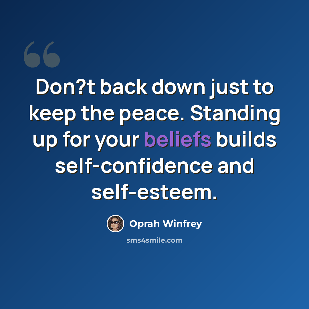 “Don?t back down just to keep the peace. Standing up for your beliefs builds self-confidence and self-esteem.” quote by Oprah Winfrey
