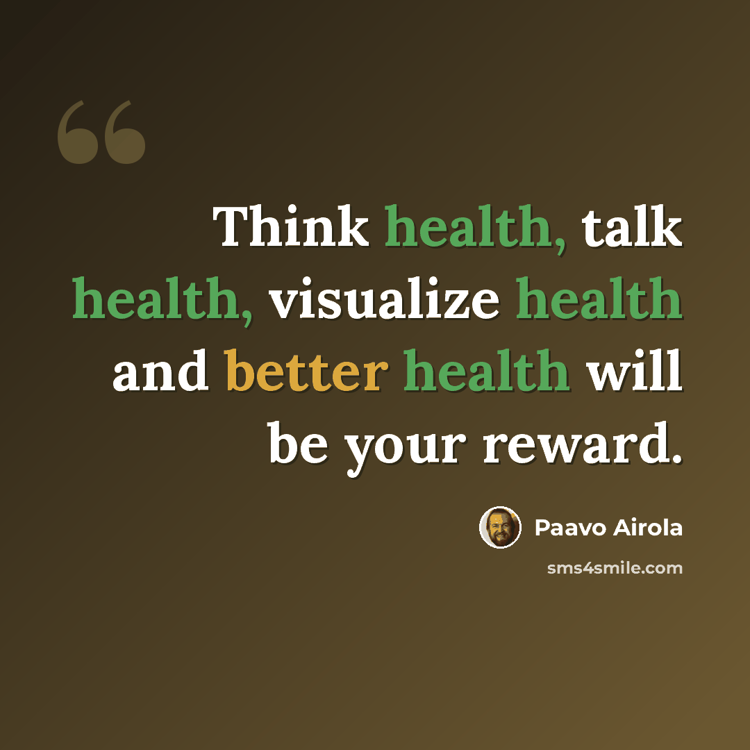 “Think health, talk health, visualize health and better health will be your reward.” quote by Paavo Airola