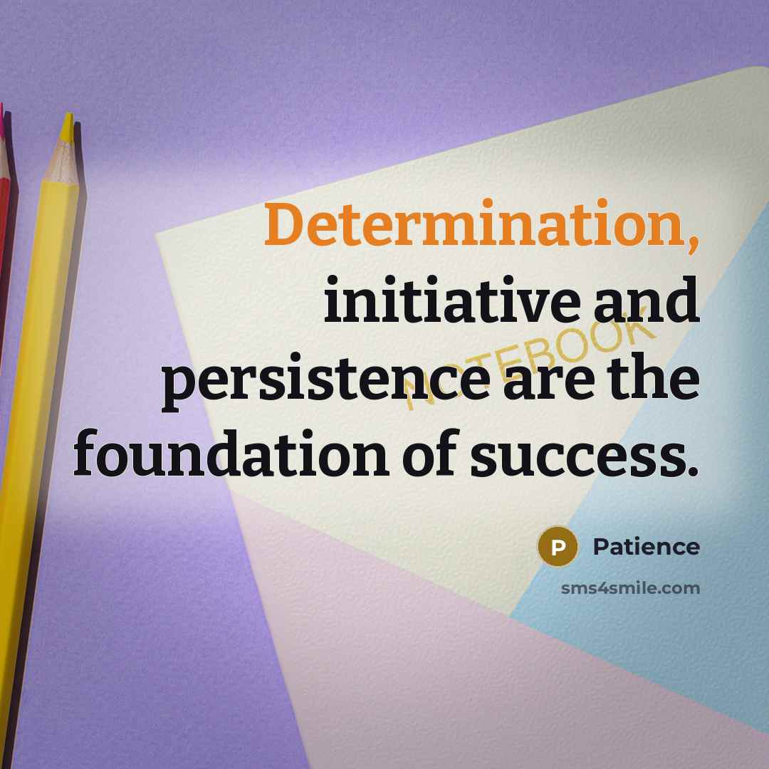“Determination, initiative and persistence are the foundation of success.” quote by Patience