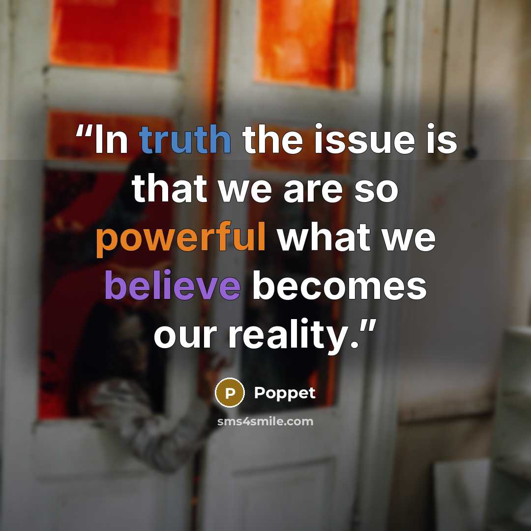 “In truth the issue is that we are so powerful what we believe becomes our reality.” quote by Poppet