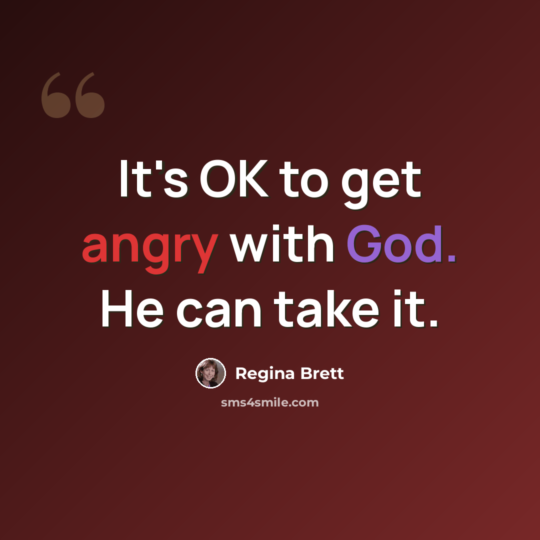 “It's OK to get angry with God. He can take it.” quote by Regina Brett