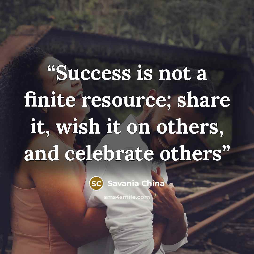 “Success is not a finite resource; share it, wish it on others, and celebrate others” quote by Savania China