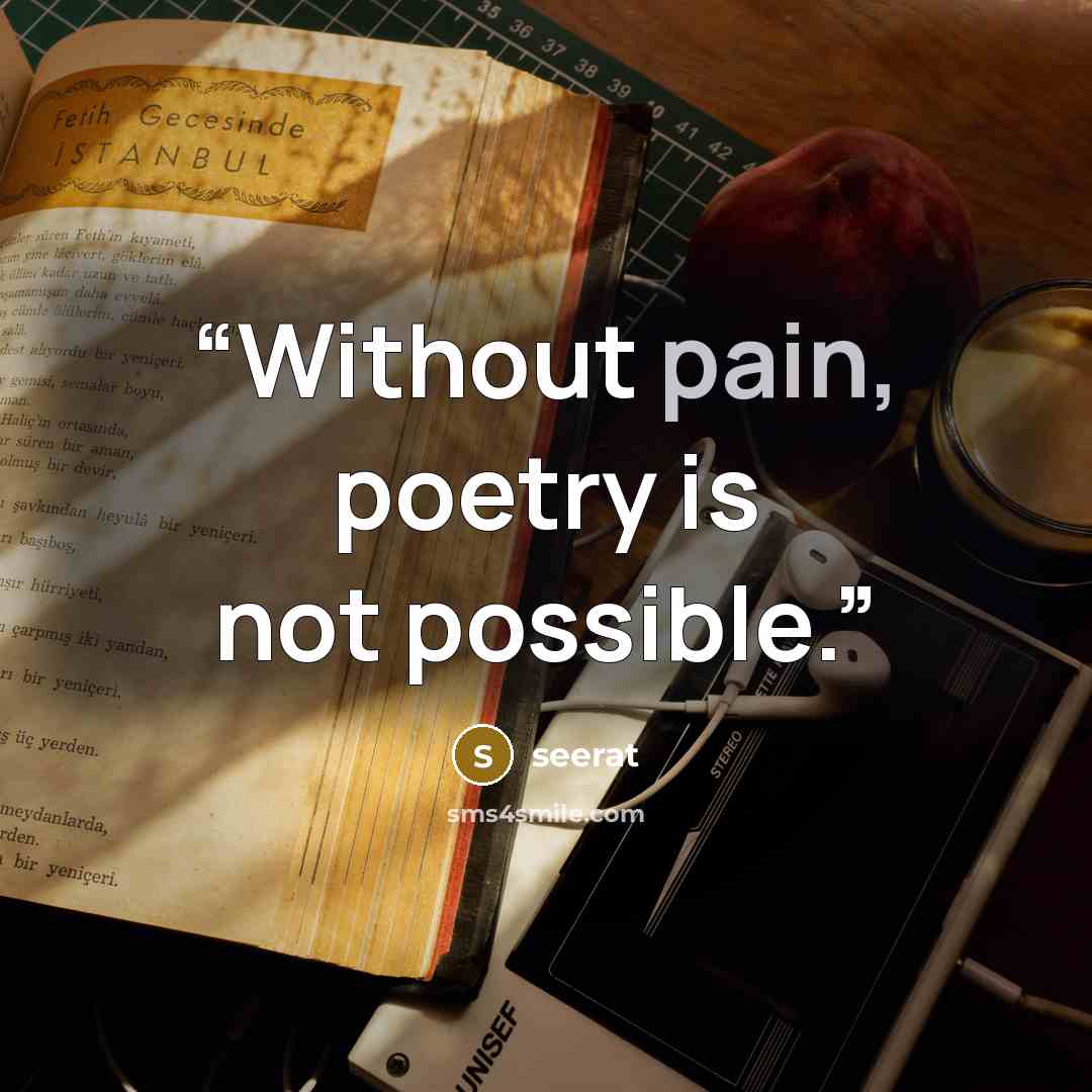 “Without pain, poetry is not possible.” quote by seerat