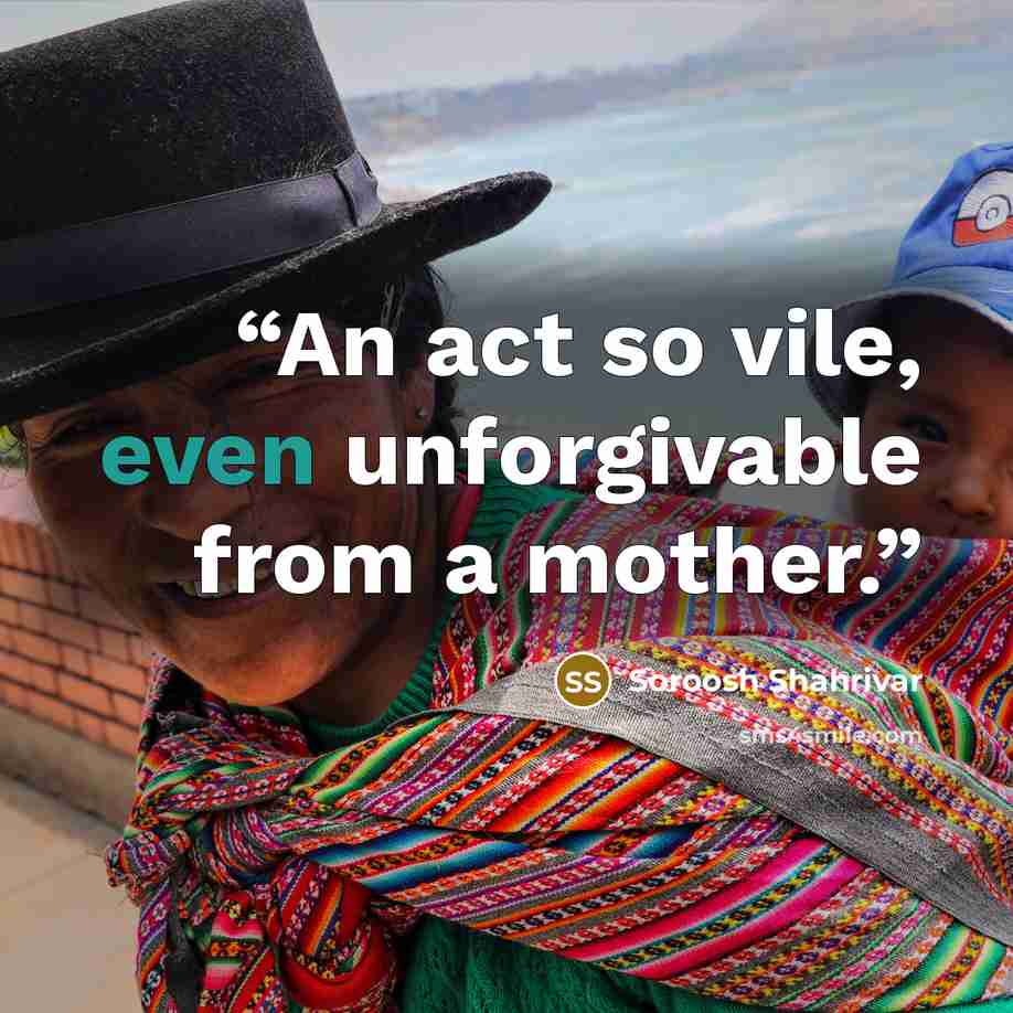 “An act so vile, even unforgivable from a mother.” quote by Soroosh Shahrivar