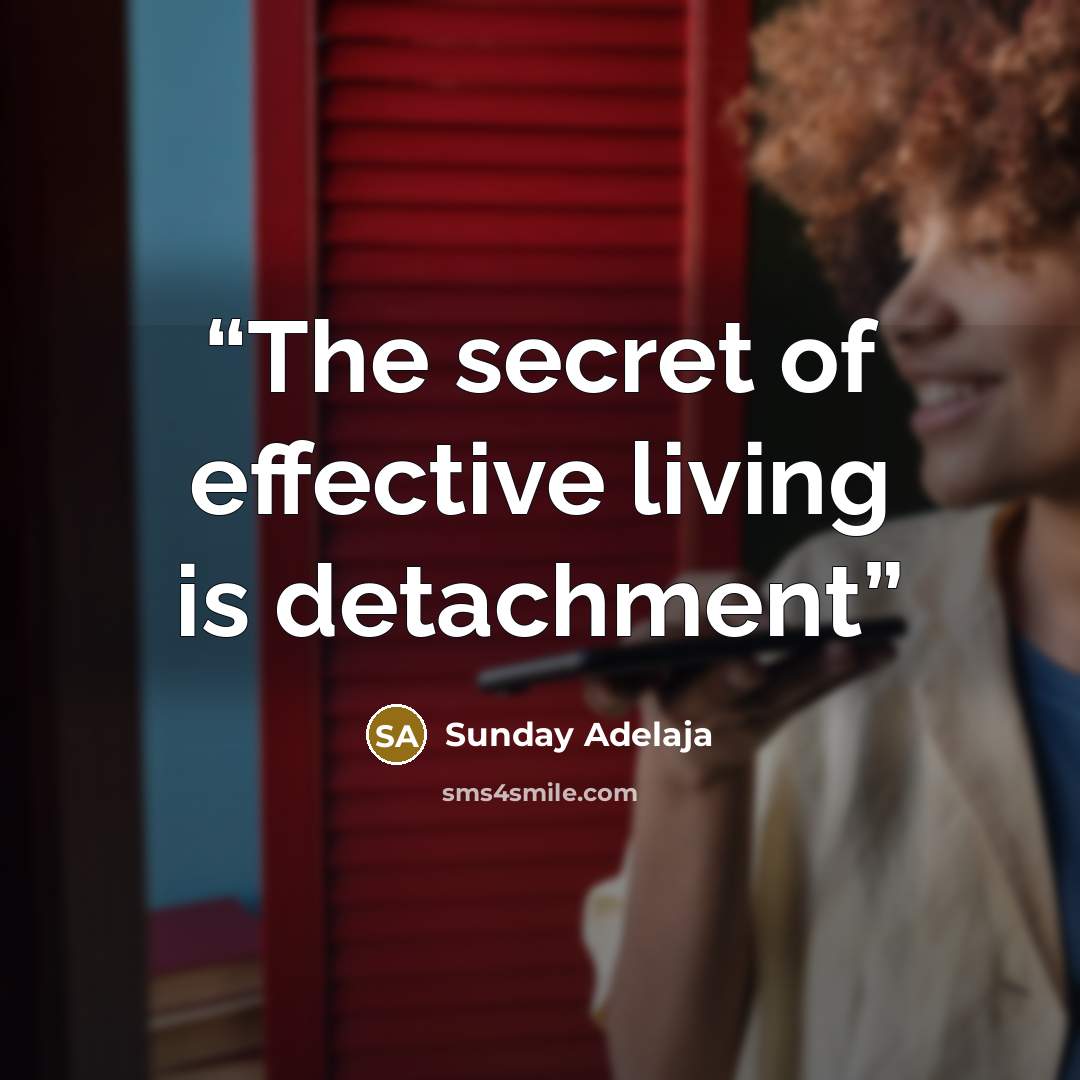 “The secret of effective living is detachment” quote by Sunday Adelaja