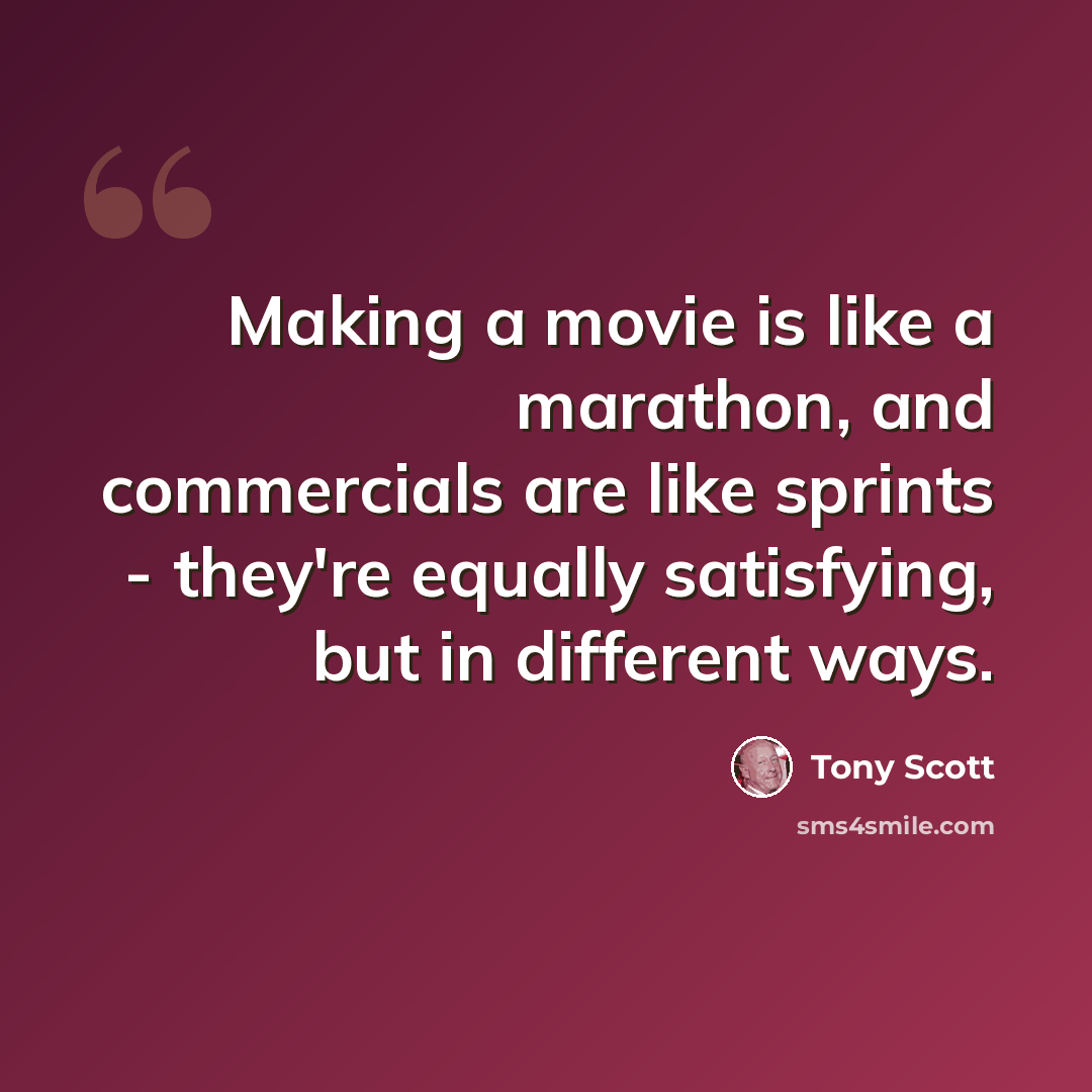 “Making a movie is like a marathon, and commercials are like sprints - they're equally satisfying, but in different ways.” quote by Tony Scott