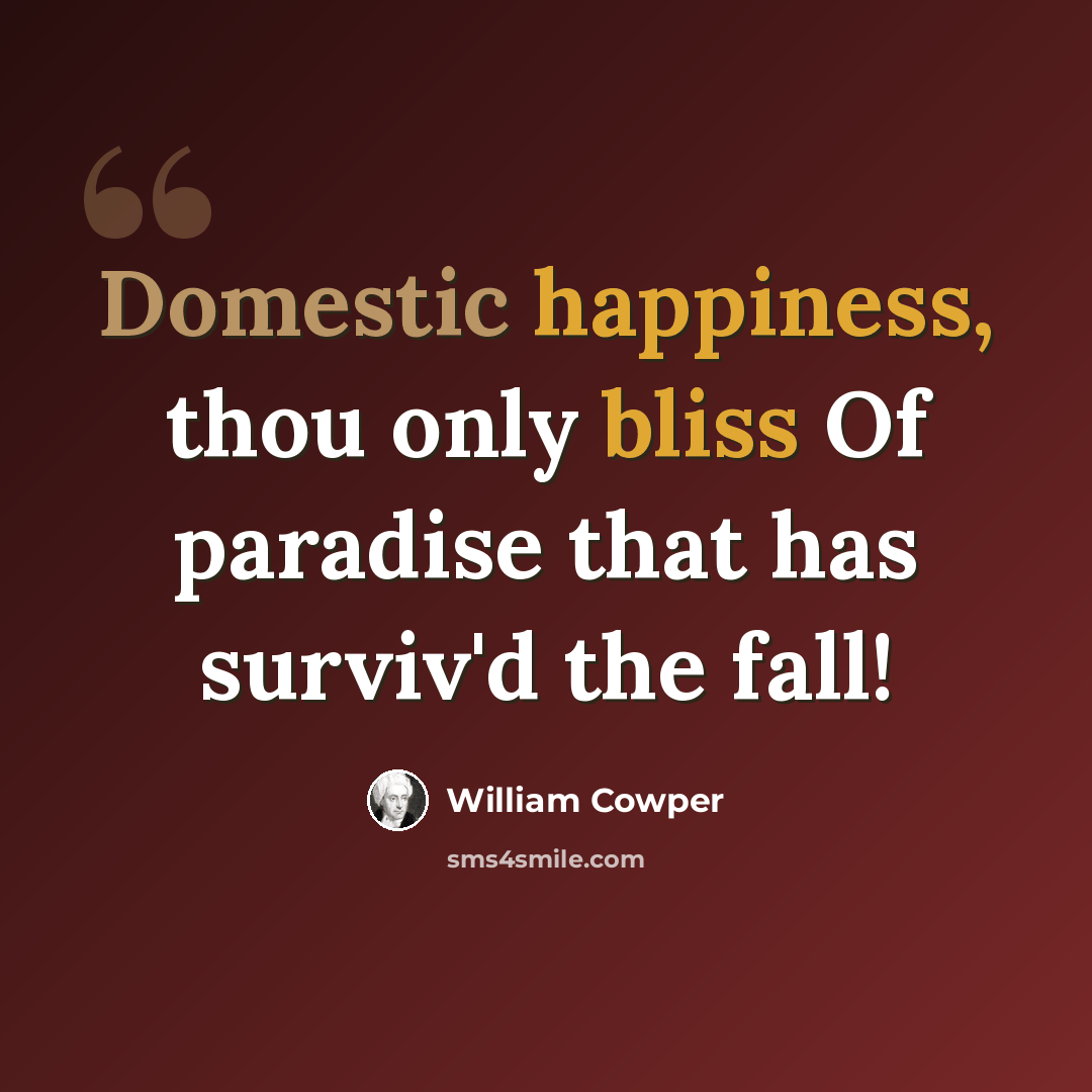 “Domestic happiness, thou only bliss Of paradise that has surviv'd the fall!” quote by William Cowper