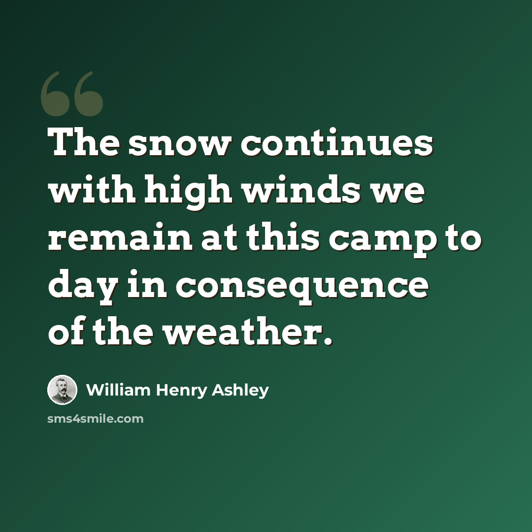 “The snow continues with high winds we remain at this camp to day in consequence of the weather.” quote by William Henry Ashley