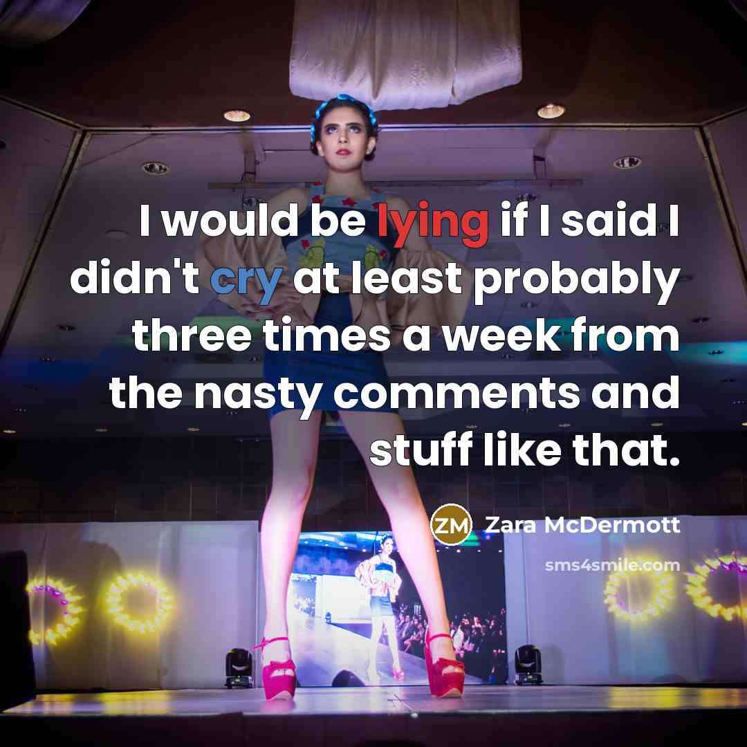 “I would be lying if I said I didn't cry at least probably three times a week from the nasty comments and stuff like that.” quote by Zara McDermott