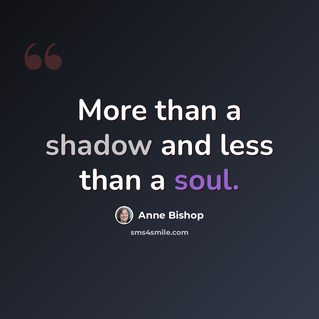 “More than a shadow and less than a soul.” quote by Anne Bishop