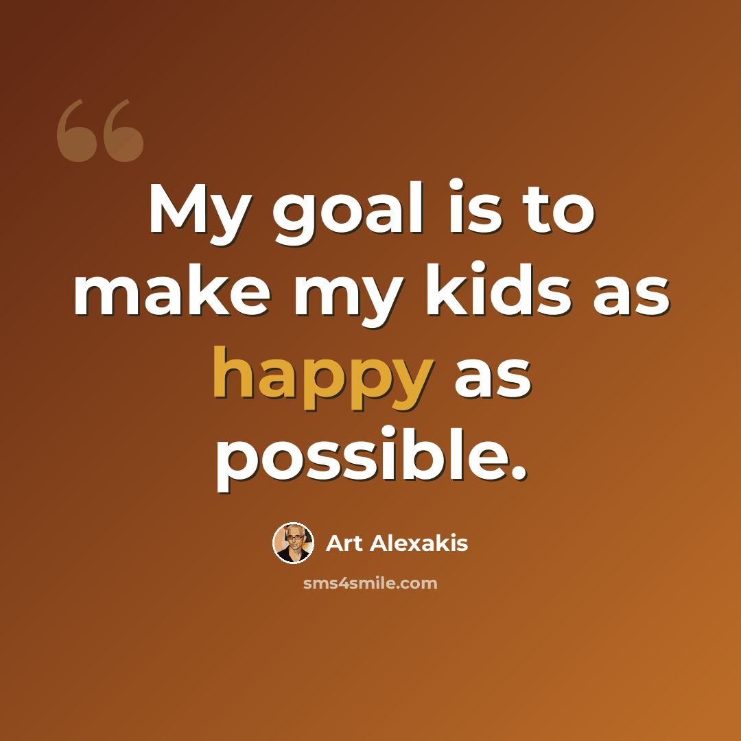 “My goal is to make my kids as happy as possible.” quote by Art Alexakis