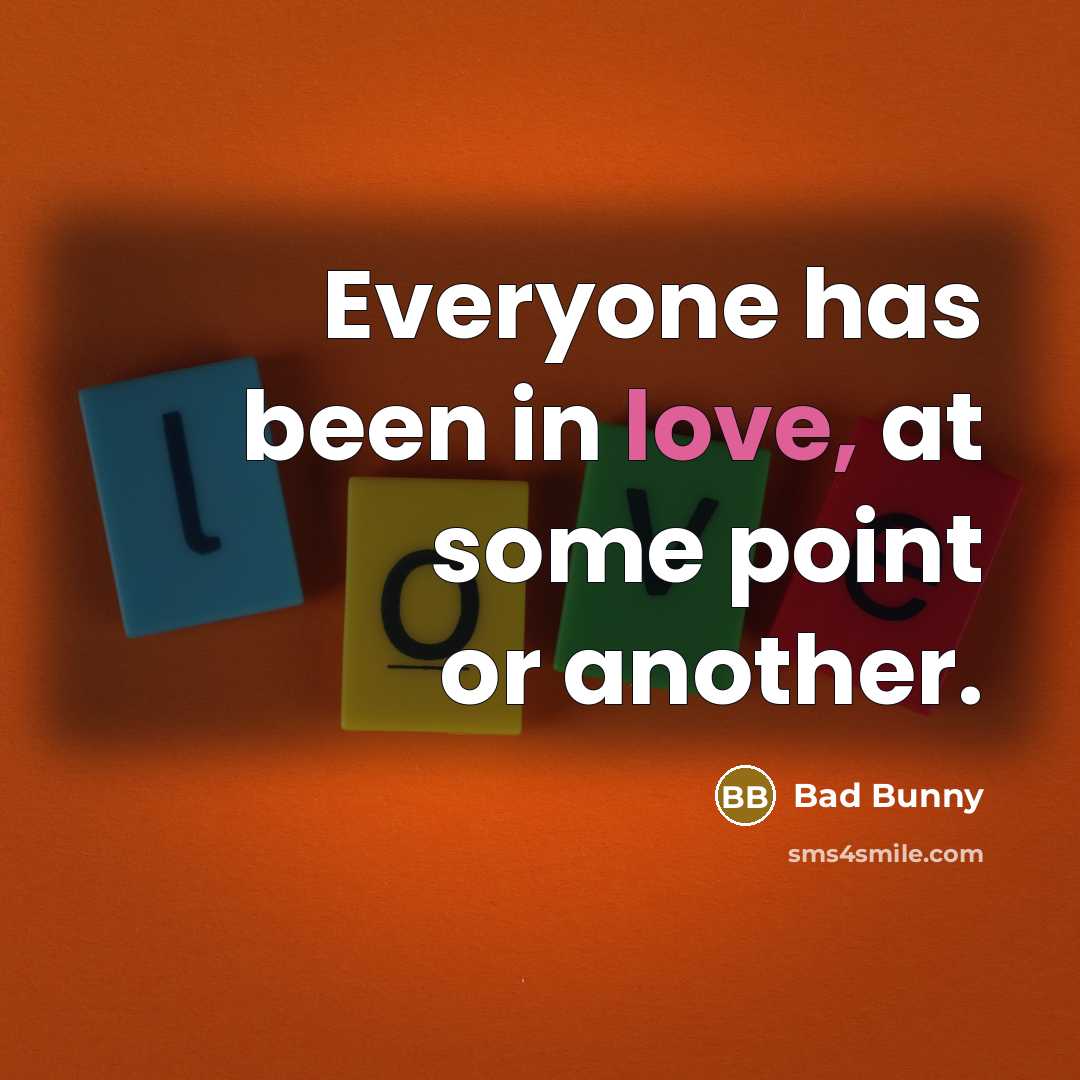 “Everyone has been in love, at some point or another.” quote by Bad Bunny