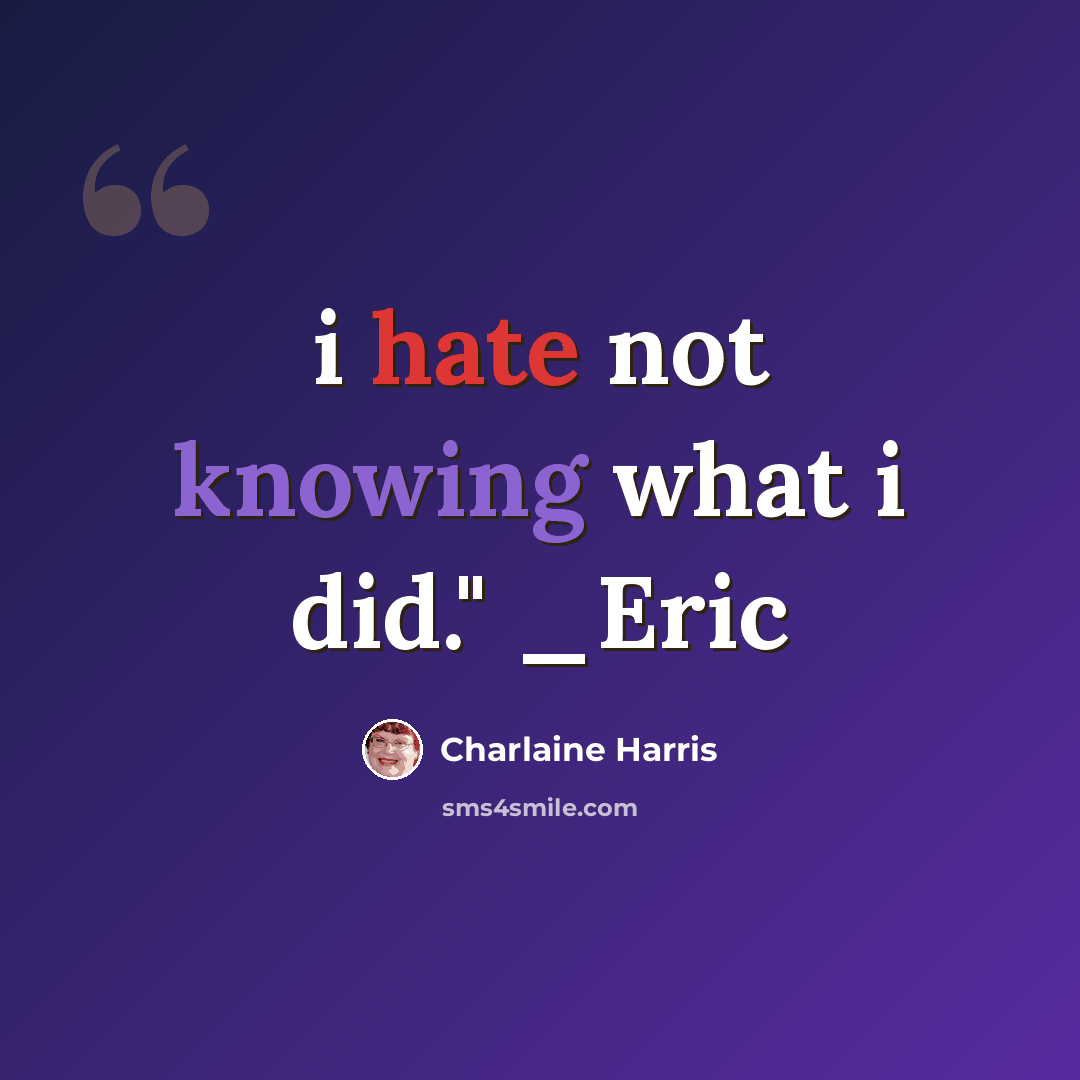 “i hate not knowing what i did." _Eric” quote by Charlaine Harris