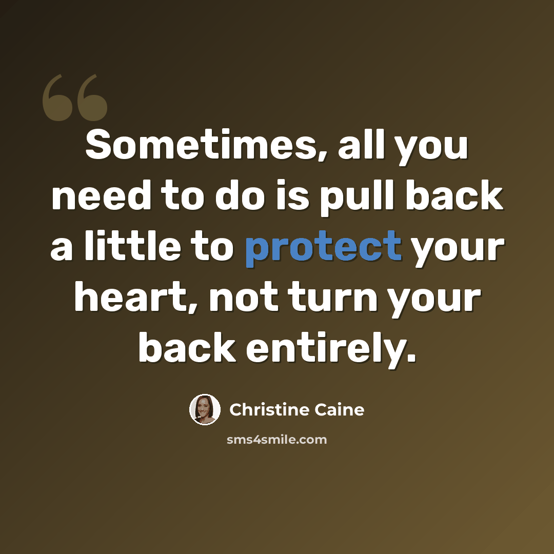 “Sometimes, all you need to do is pull back a little to protect your heart, not turn your back entirely.” quote by Christine Caine