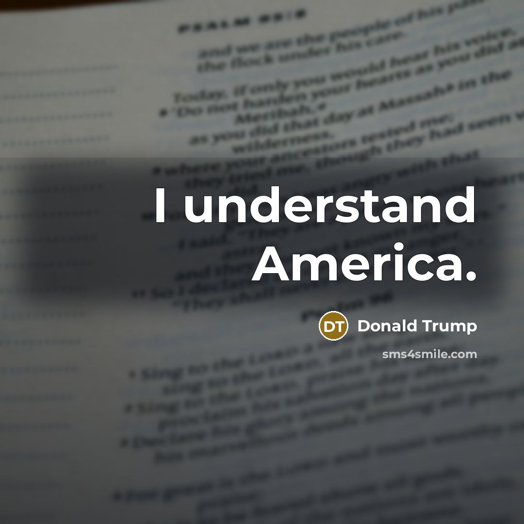 “I understand America.” quote by Donald Trump
