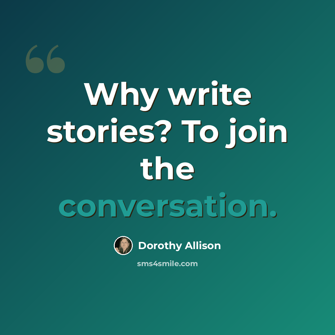 “Why write stories? To join the conversation.” quote by Dorothy Allison