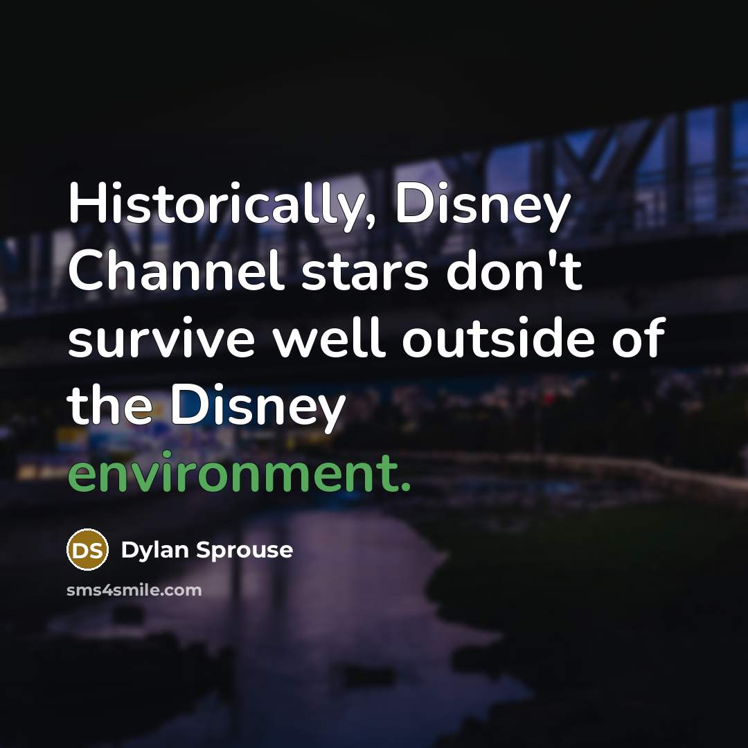 “Historically, Disney Channel stars don't survive well outside of the Disney environment.” quote by Dylan Sprouse