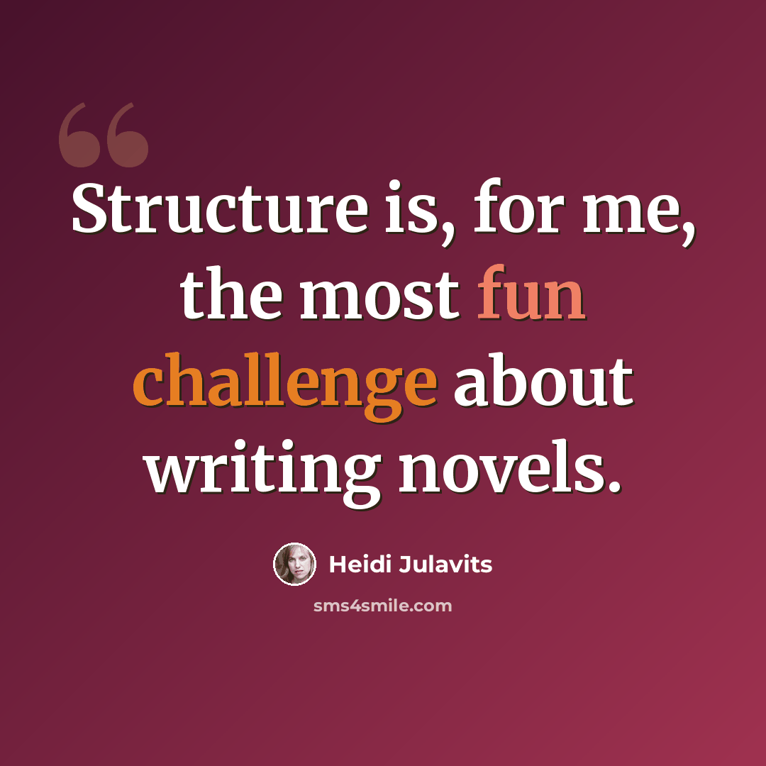 “Structure is, for me, the most fun challenge about writing novels.” quote by Heidi Julavits