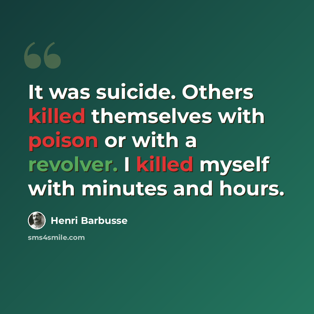 “It was suicide. Others killed themselves with poison or with a revolver. I killed myself with minutes and hours.” quote by Henri Barbusse