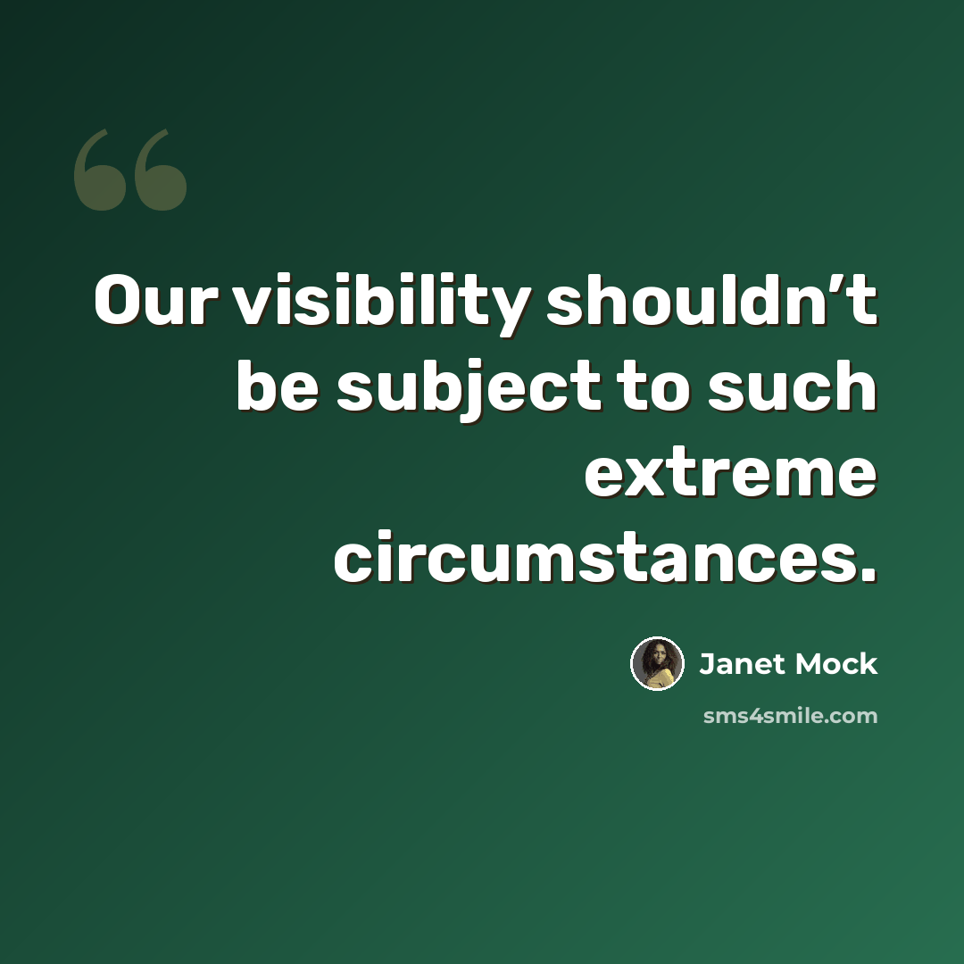 “Our visibility shouldn’t be subject to such extreme circumstances.” quote by Janet Mock