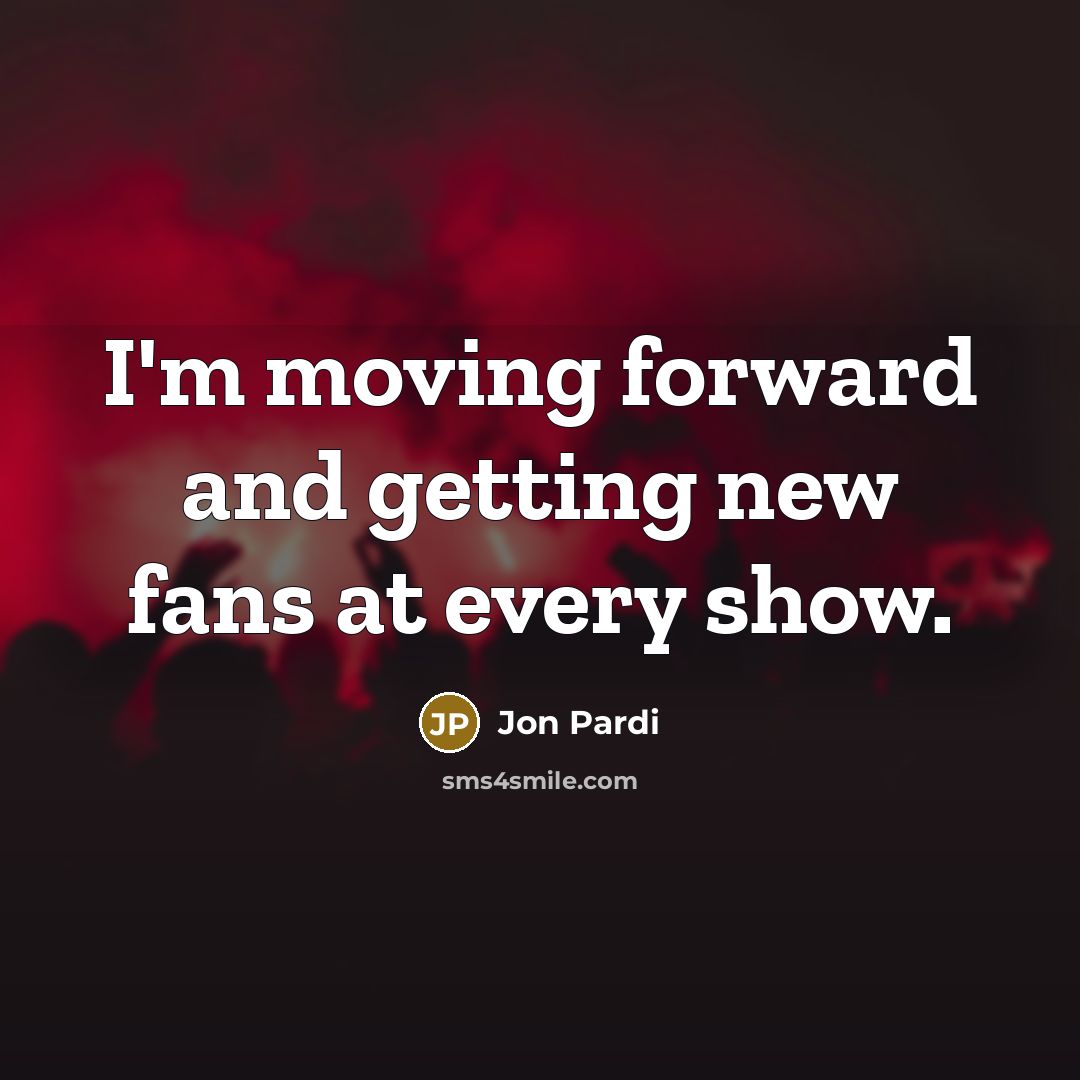 “I'm moving forward and getting new fans at every show.” quote by Jon Pardi
