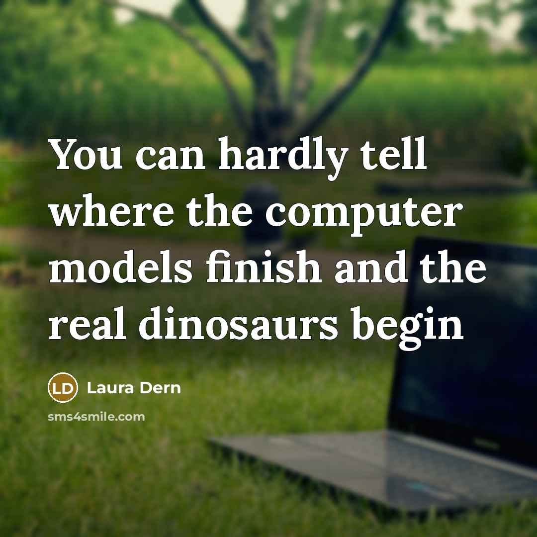 “You can hardly tell where the computer models finish and the real dinosaurs begin” quote by Laura Dern