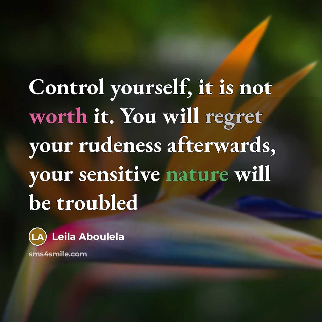 “Control yourself, it is not worth it. You will regret your rudeness afterwards, your sensitive nature will be troubled” quote by Leila Aboulela