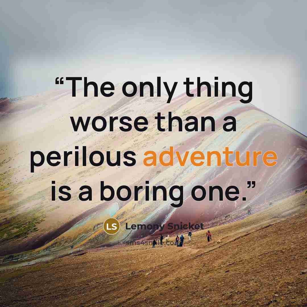 “The only thing worse than a perilous adventure is a boring one.” quote by Lemony Snicket