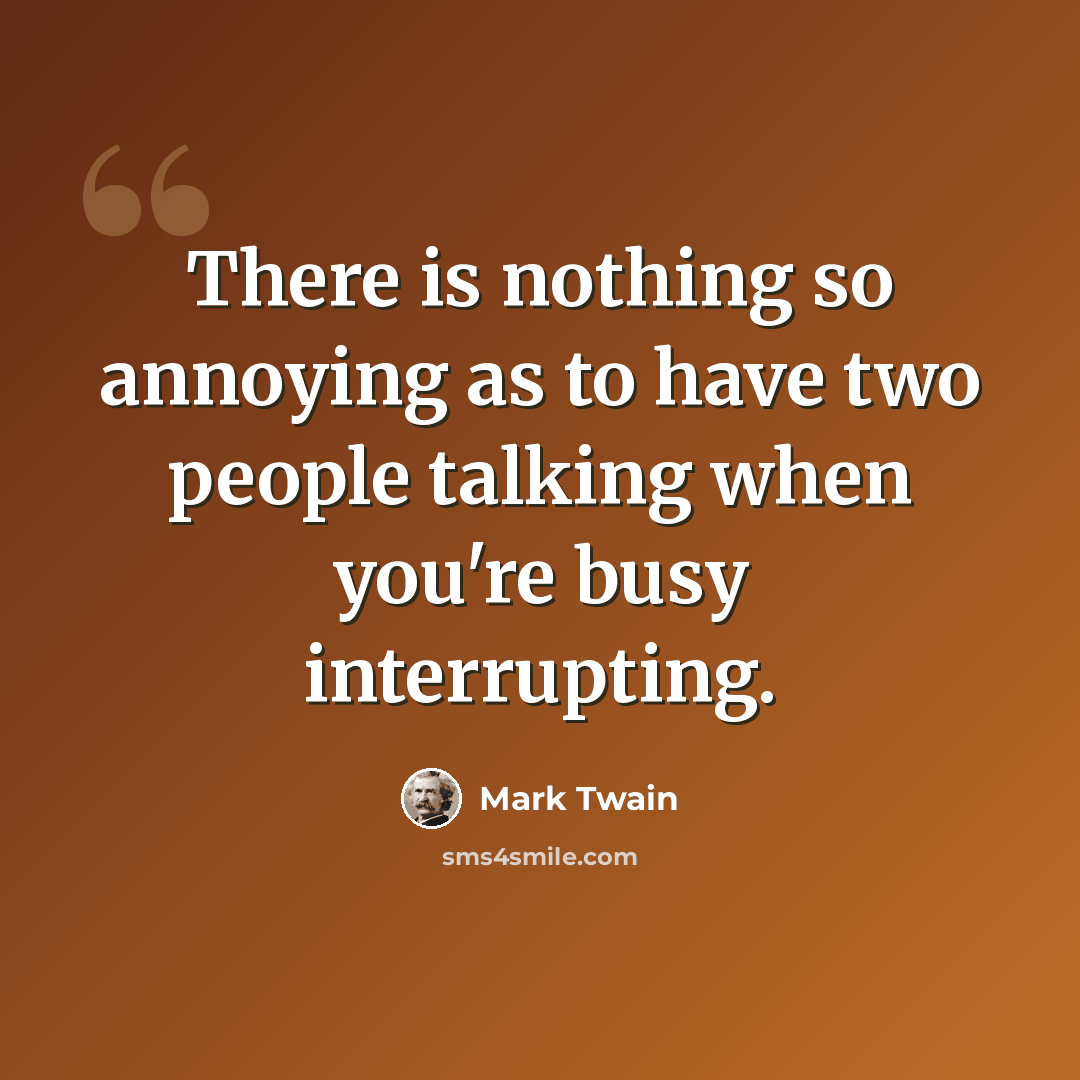 “There is nothing so annoying as to have two people talking when you're busy interrupting.” quote by Mark Twain