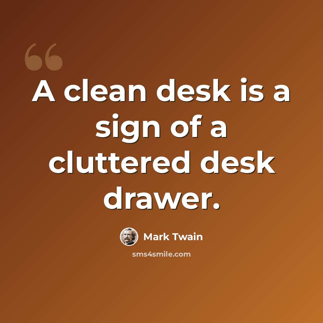 “A clean desk is a sign of a cluttered desk drawer.” quote by Mark Twain