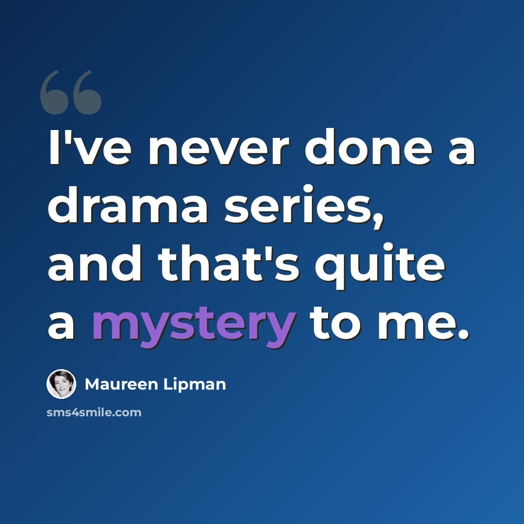 “I've never done a drama series, and that's quite a mystery to me.” quote by Maureen Lipman