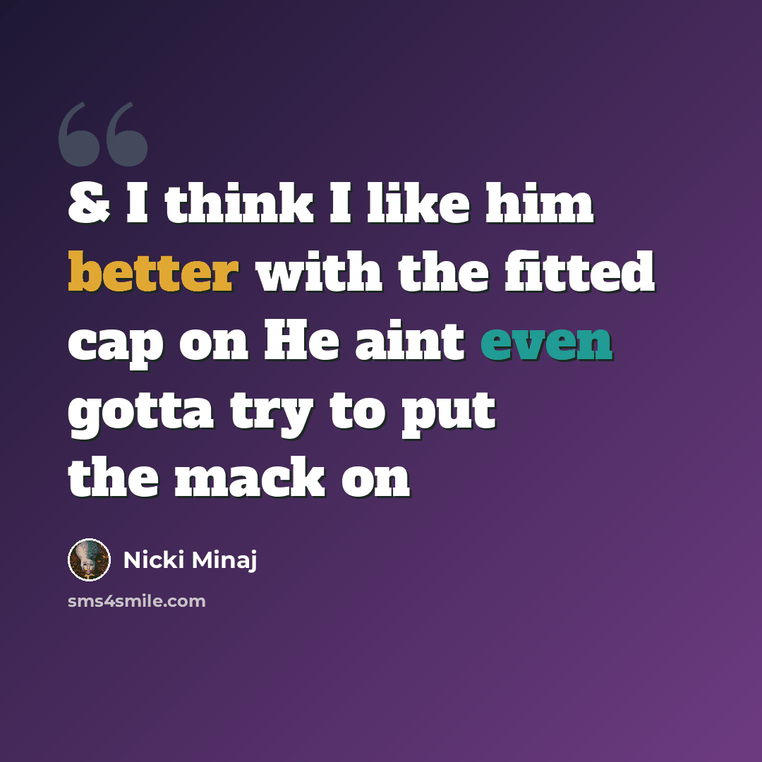 “& I think I like him better with the fitted cap on He aint even gotta try to put the mack on” quote by Nicki Minaj