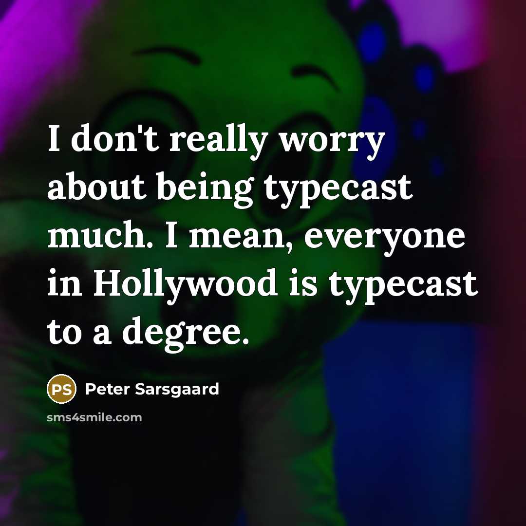 “I don't really worry about being typecast much. I mean, everyone in Hollywood is typecast to a degree.” quote by Peter Sarsgaard