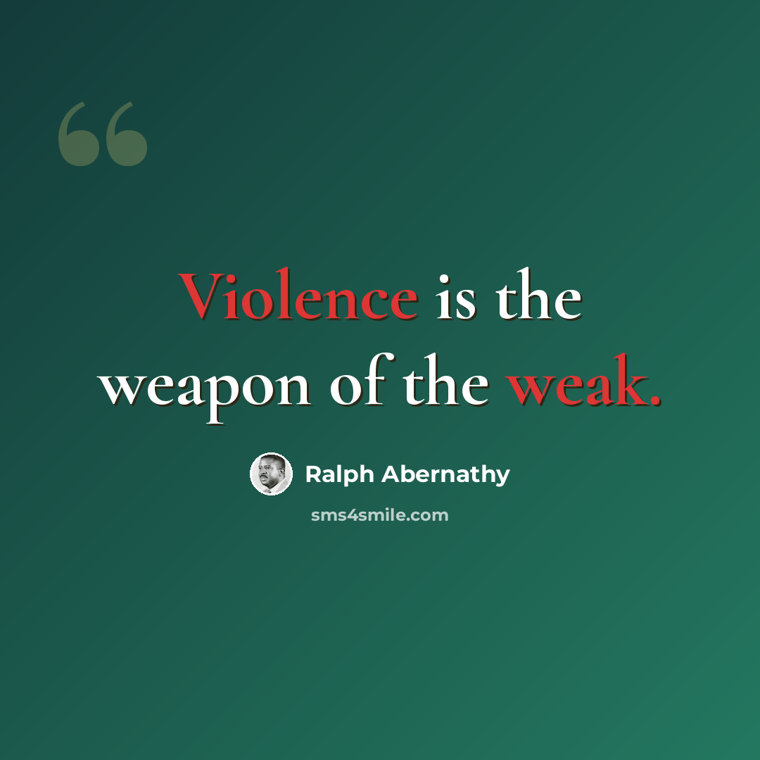 “Violence is the weapon of the weak.” quote by Ralph Abernathy