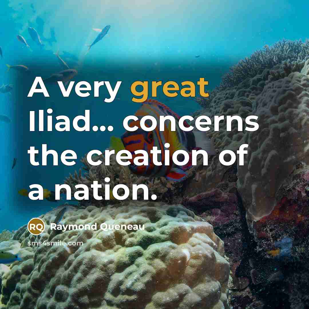 “A very great Iliad... concerns the creation of a nation.” quote by Raymond Queneau