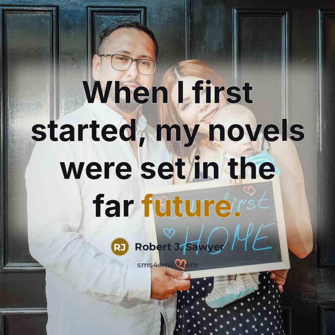 “When I first started, my novels were set in the far future.” quote by Robert J. Sawyer