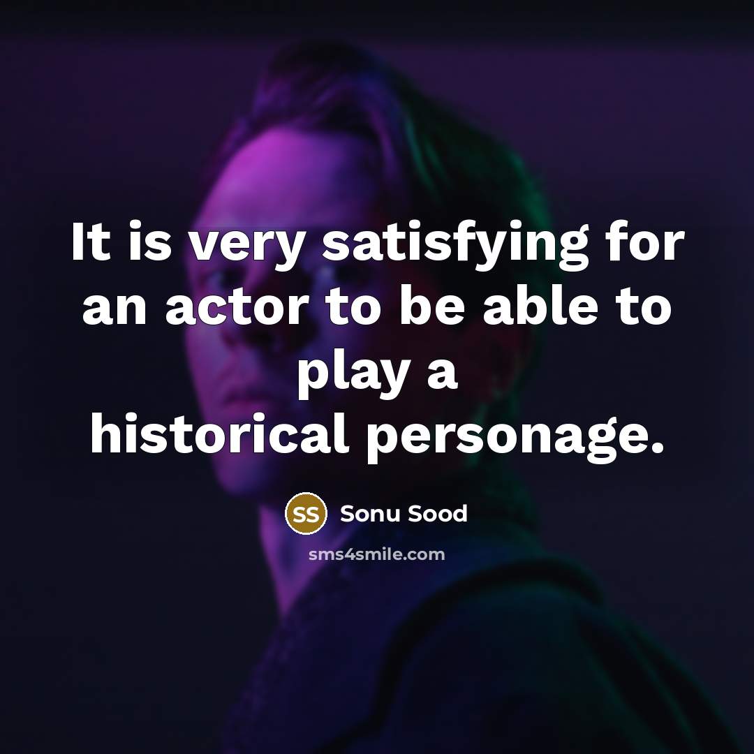 “It is very satisfying for an actor to be able to play a historical personage.” quote by Sonu Sood