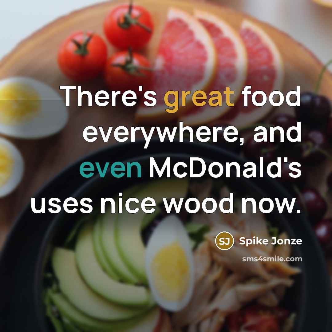 “There's great food everywhere, and even McDonald's uses nice wood now.” quote by Spike Jonze