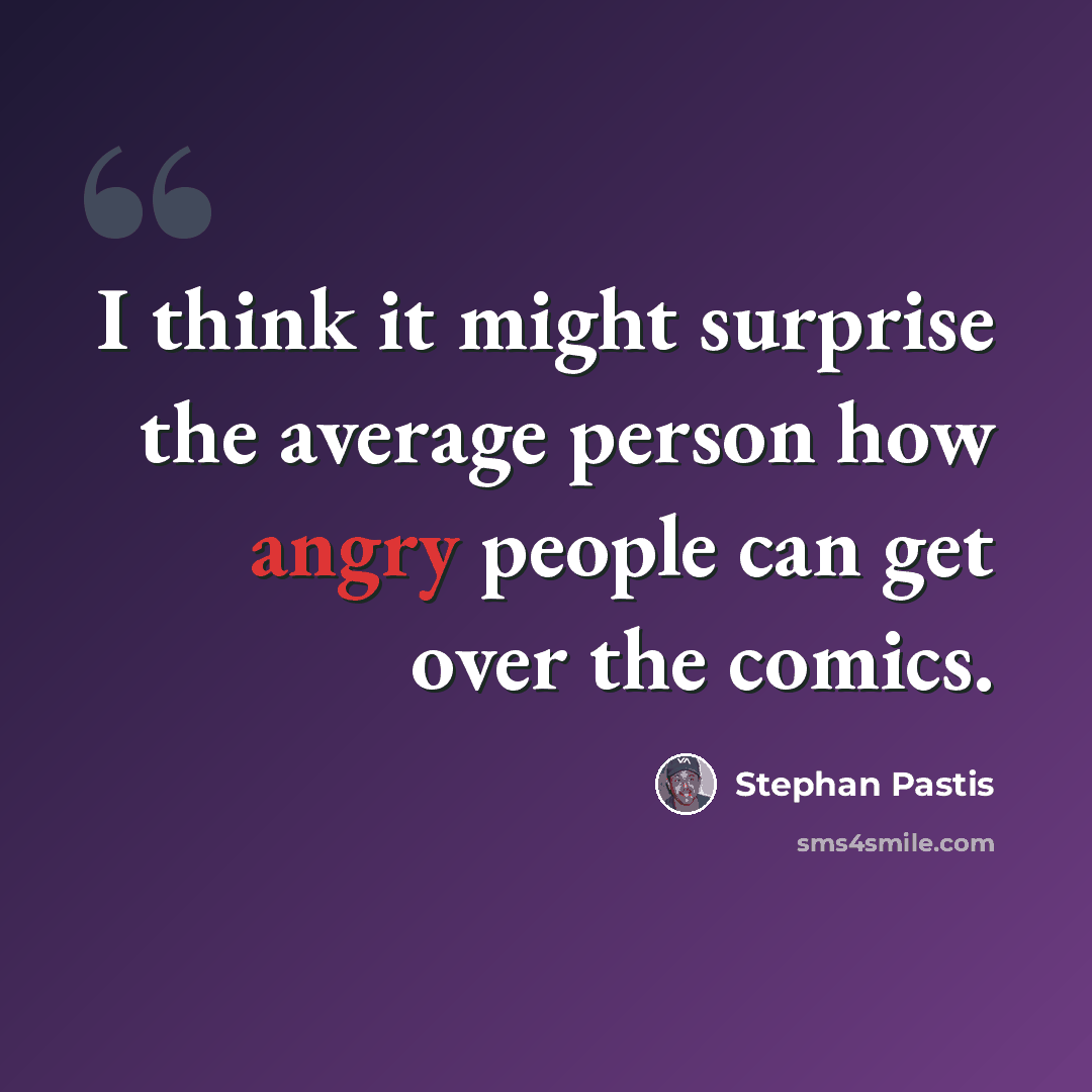“I think it might surprise the average person how angry people can get over the comics.” quote by Stephan Pastis