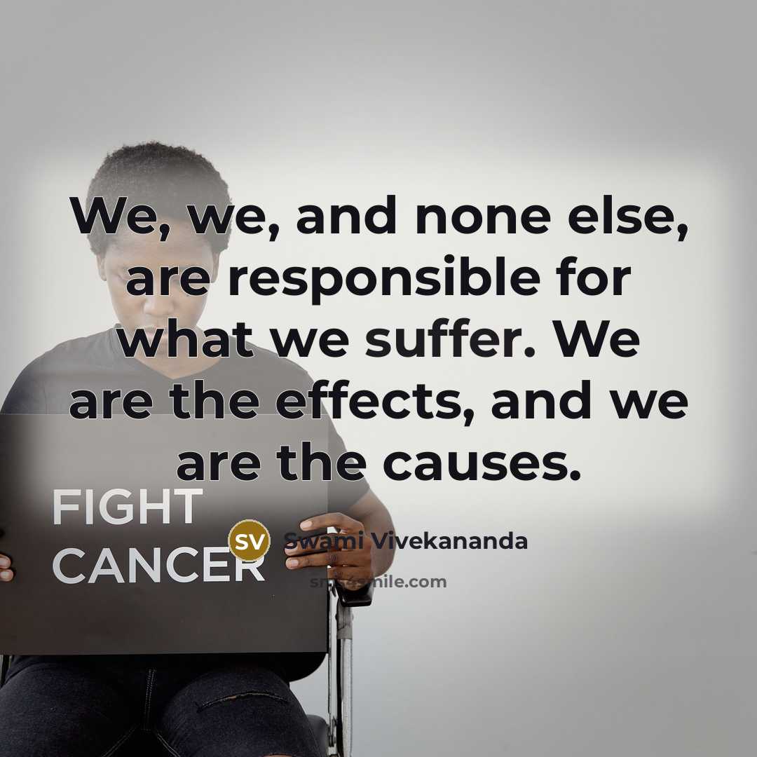 “We, we, and none else, are responsible for what we suffer. We are the effects, and we are the causes.” quote by Swami Vivekananda