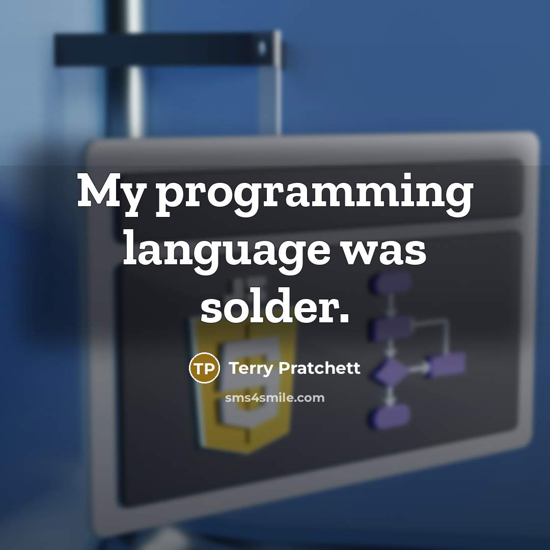 “My programming language was solder.” quote by Terry Pratchett