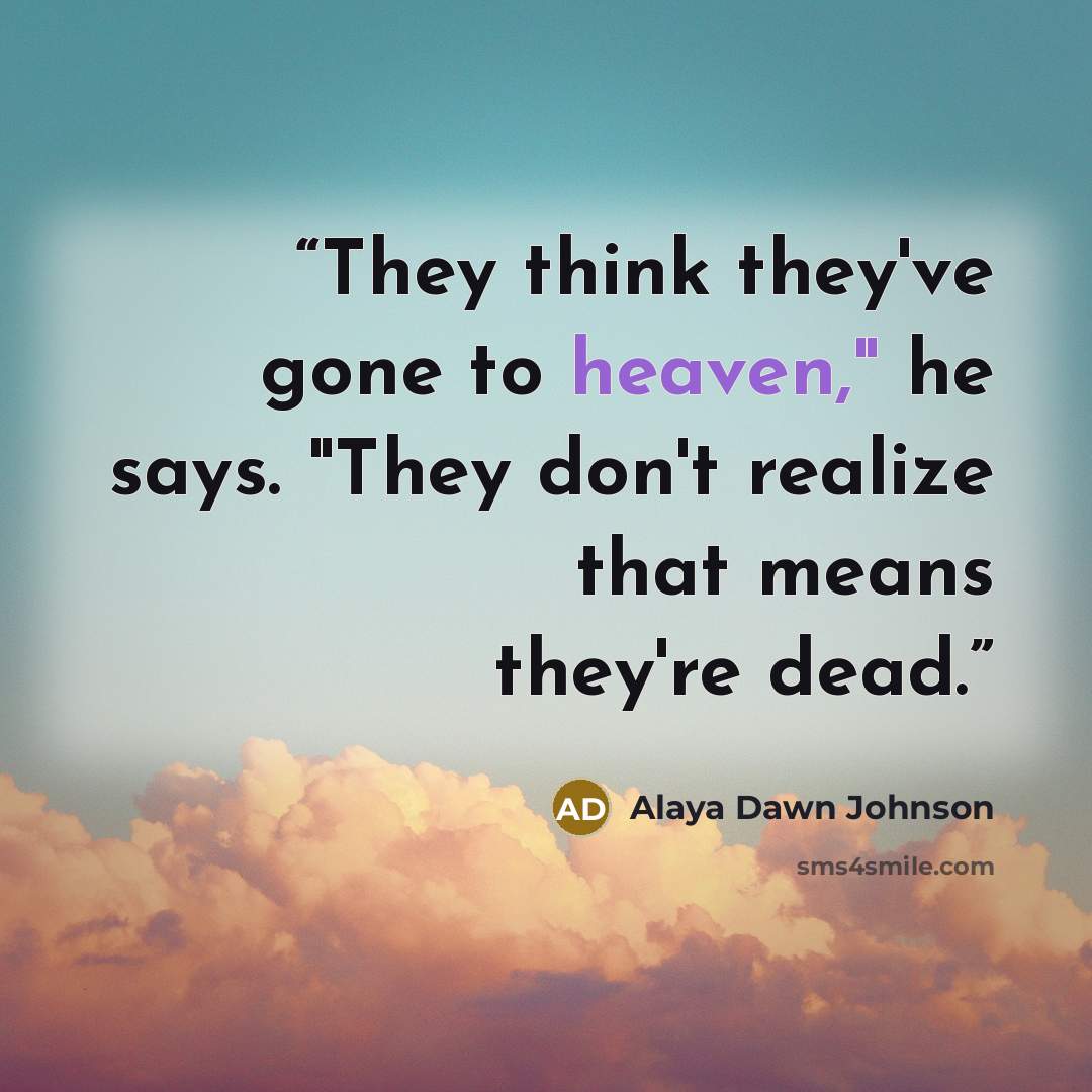 “They think they've gone to heaven," he says. "They don't realize that means they're dead.” quote by Alaya Dawn Johnson