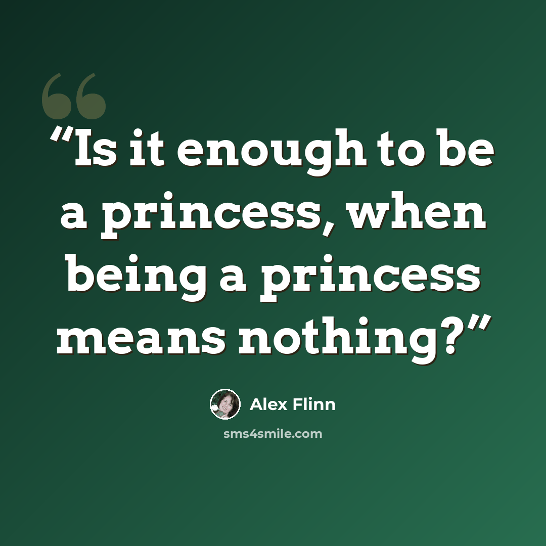 “Is it enough to be a princess, when being a princess means nothing?” quote by Alex Flinn