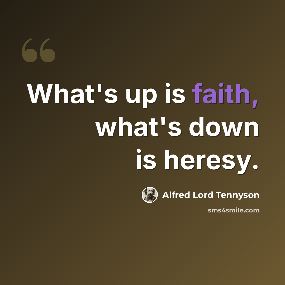 “What's up is faith, what's down is heresy.” quote by Alfred Lord Tennyson