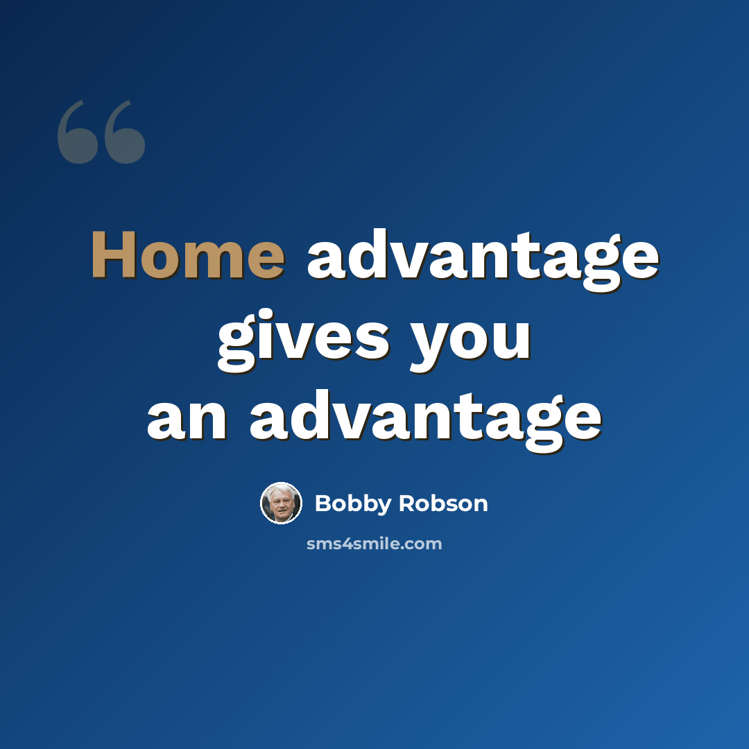 “Home advantage gives you an advantage” quote by Bobby Robson