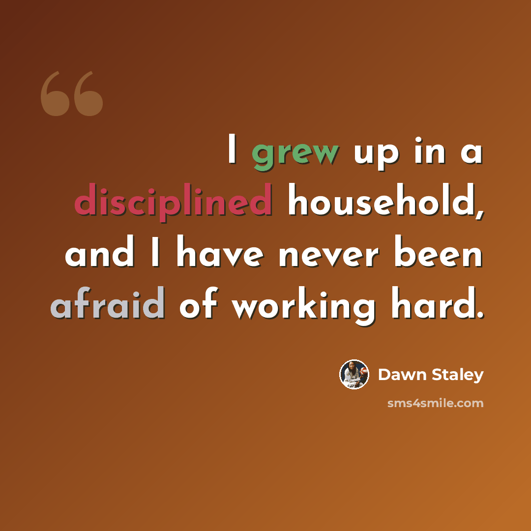 “I grew up in a disciplined household, and I have never been afraid of working hard.” quote by Dawn Staley