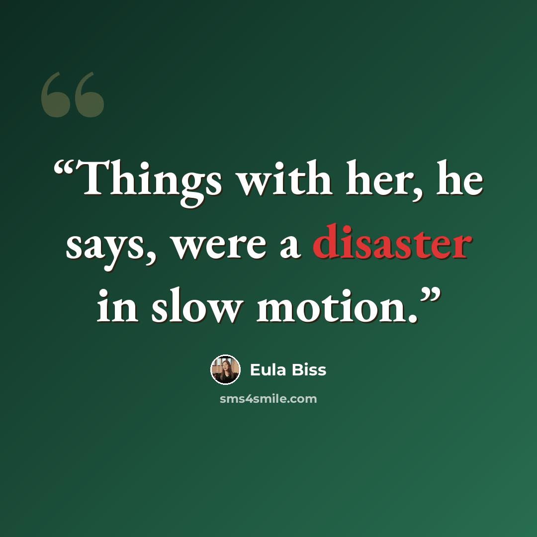 “Things with her, he says, were a disaster in slow motion.” quote by Eula Biss