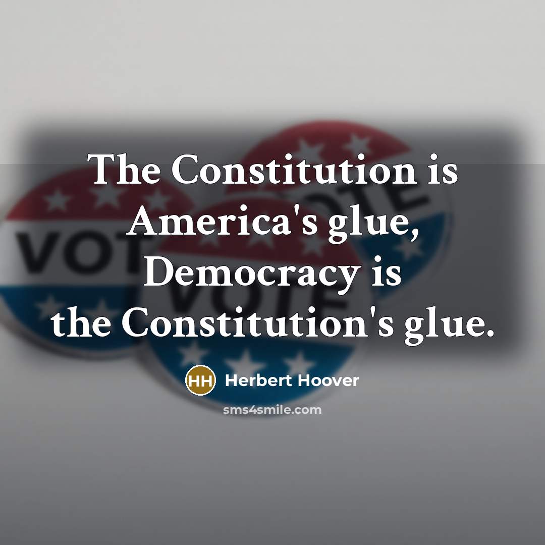 “The Constitution is America's glue, Democracy is the Constitution's glue.” quote by Herbert Hoover