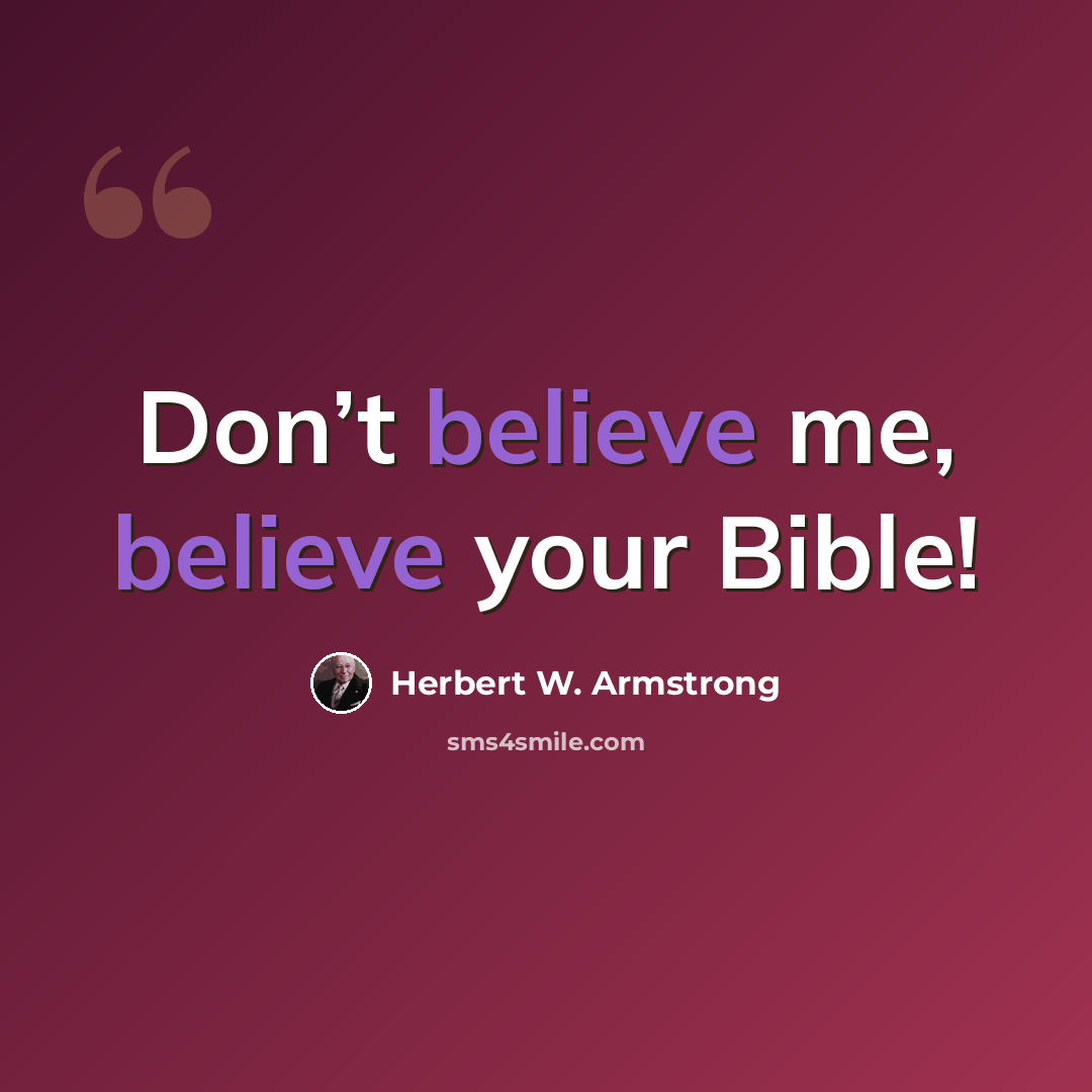 “Don’t believe me, believe your Bible!” quote by Herbert W. Armstrong