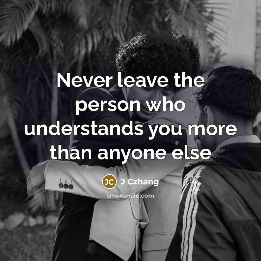 “Never leave the person who understands you more than anyone else” quote by J Czhang